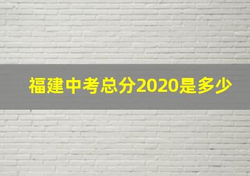 福建中考总分2020是多少