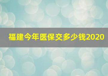 福建今年医保交多少钱2020