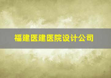 福建医建医院设计公司