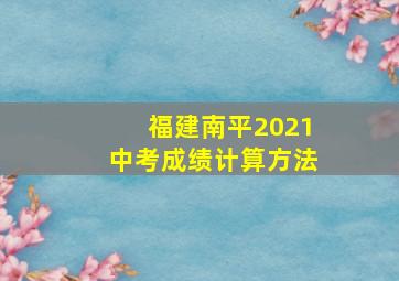 福建南平2021中考成绩计算方法