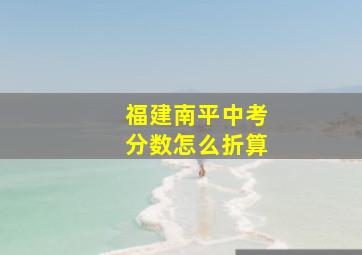 福建南平中考分数怎么折算