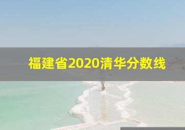 福建省2020清华分数线