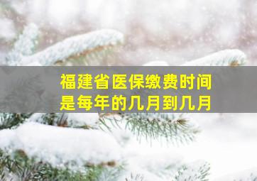 福建省医保缴费时间是每年的几月到几月