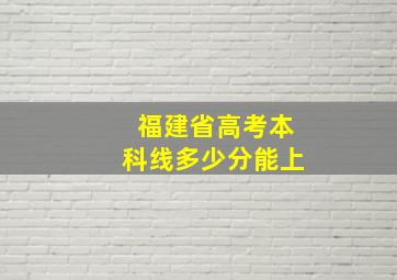 福建省高考本科线多少分能上