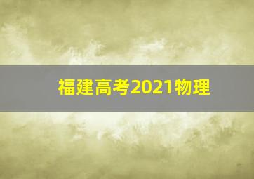 福建高考2021物理