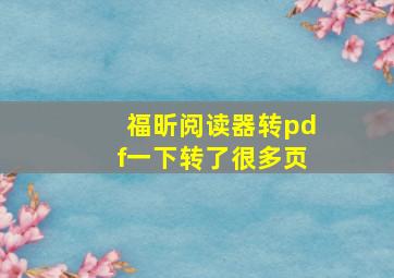 福昕阅读器转pdf一下转了很多页