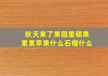 秋天来了果园里硕果累累苹果什么石榴什么