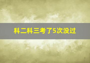 科二科三考了5次没过