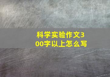 科学实验作文300字以上怎么写