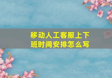 移动人工客服上下班时间安排怎么写