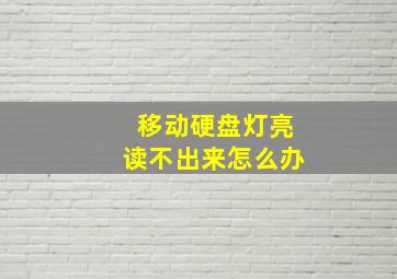 移动硬盘灯亮读不出来怎么办