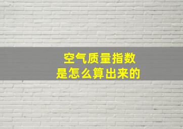 空气质量指数是怎么算出来的