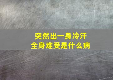 突然出一身冷汗全身难受是什么病