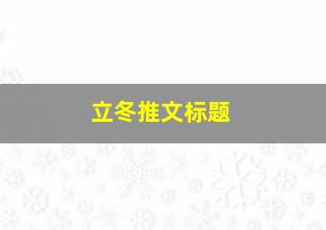 立冬推文标题