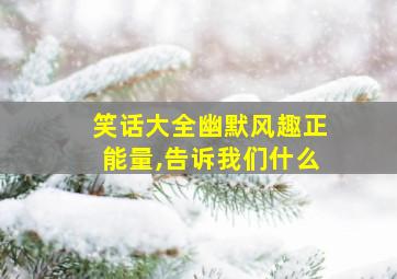 笑话大全幽默风趣正能量,告诉我们什么