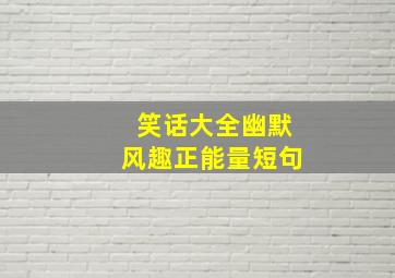 笑话大全幽默风趣正能量短句