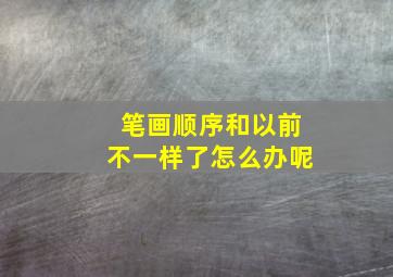 笔画顺序和以前不一样了怎么办呢