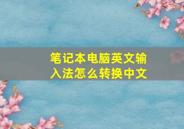 笔记本电脑英文输入法怎么转换中文