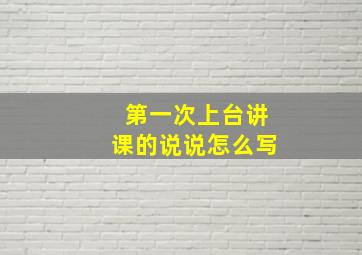 第一次上台讲课的说说怎么写