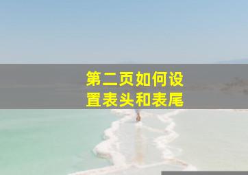 第二页如何设置表头和表尾