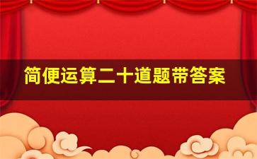 简便运算二十道题带答案