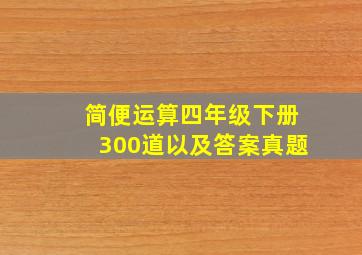 简便运算四年级下册300道以及答案真题