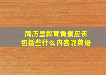 简历里教育背景应该包括些什么内容呢英语