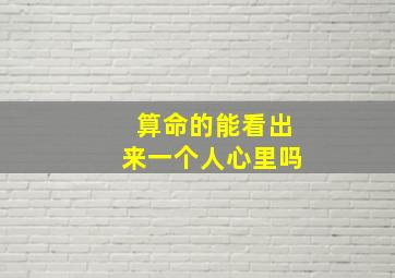 算命的能看出来一个人心里吗