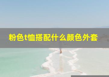 粉色t恤搭配什么颜色外套