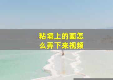 粘墙上的画怎么弄下来视频