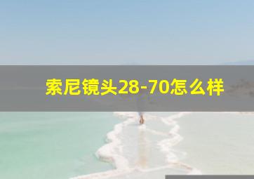 索尼镜头28-70怎么样