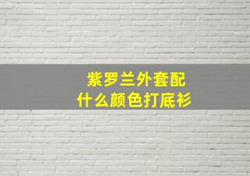 紫罗兰外套配什么颜色打底衫