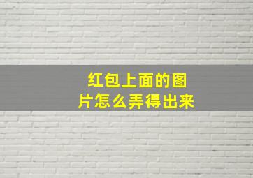 红包上面的图片怎么弄得出来