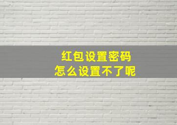 红包设置密码怎么设置不了呢