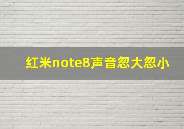 红米note8声音忽大忽小