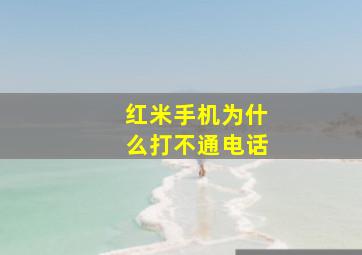 红米手机为什么打不通电话