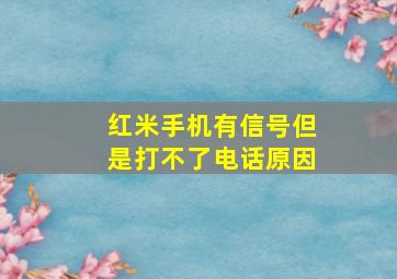 红米手机有信号但是打不了电话原因