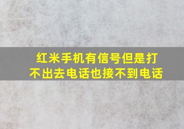 红米手机有信号但是打不出去电话也接不到电话