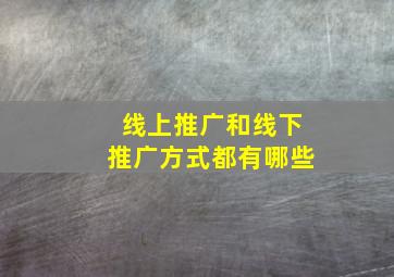 线上推广和线下推广方式都有哪些