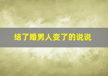 结了婚男人变了的说说