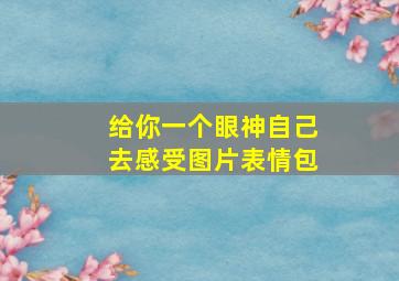 给你一个眼神自己去感受图片表情包