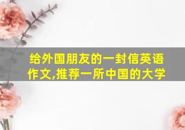 给外国朋友的一封信英语作文,推荐一所中国的大学