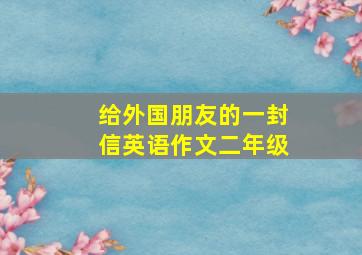 给外国朋友的一封信英语作文二年级