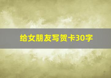 给女朋友写贺卡30字