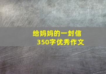 给妈妈的一封信350字优秀作文