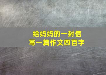 给妈妈的一封信写一篇作文四百字