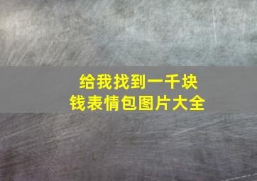 给我找到一千块钱表情包图片大全