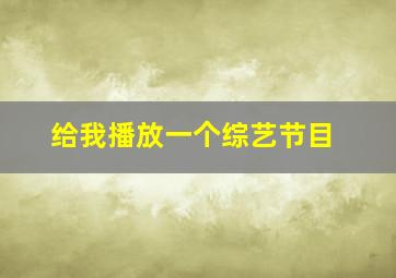 给我播放一个综艺节目