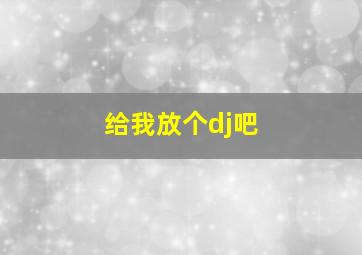 给我放个dj吧