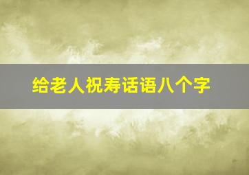 给老人祝寿话语八个字